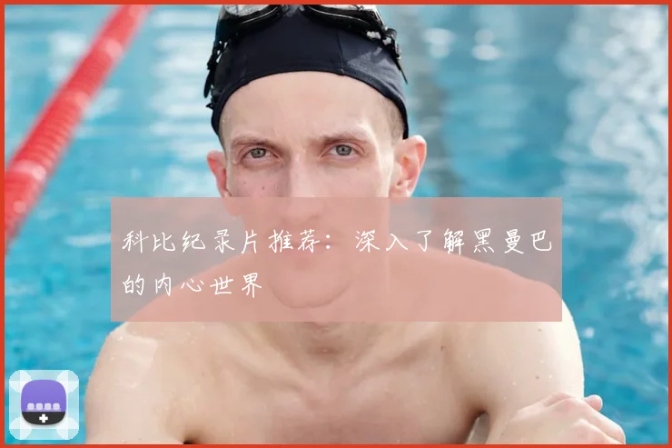 科比纪录片推荐：深入了解黑曼巴的内心世界