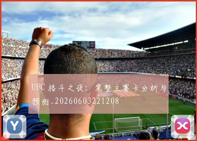 UFC 格斗之夜：完整主赛卡分析与预测_20260603221208