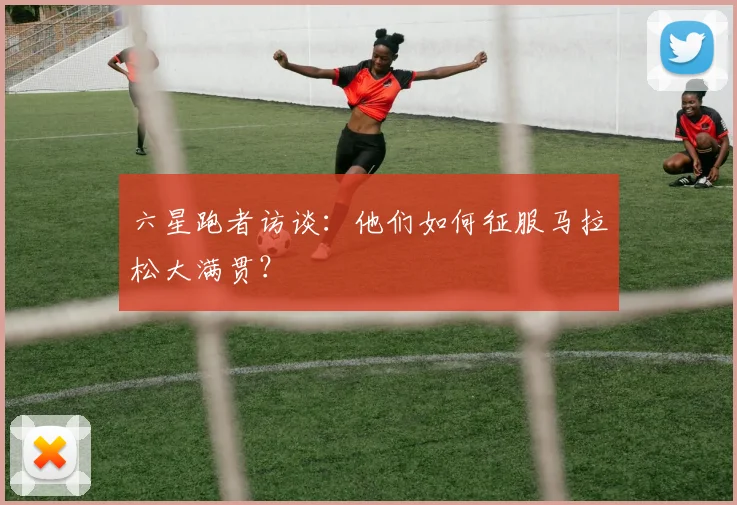 六星跑者访谈:他们如何征服马拉松大满贯?