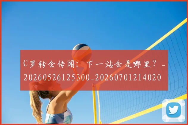 C罗转会传闻：下一站会是哪里？_20260526125300_20260701214020