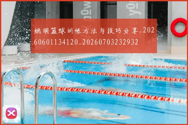 姚明篮球训练方法与技巧分享_20260601134120_20260703232932