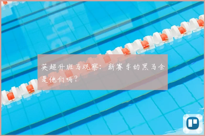 英超升班马观察：新赛季的黑马会是他们吗？