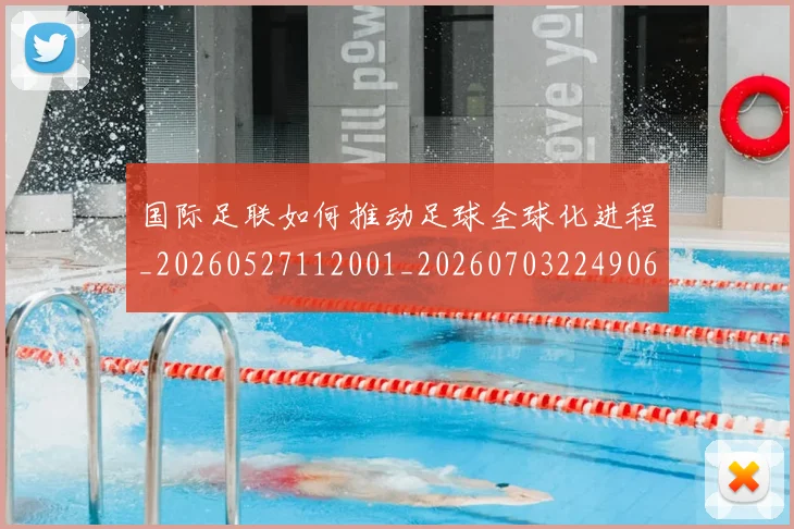 国际足联如何推动足球全球化进程_20260527112001_20260703224906
