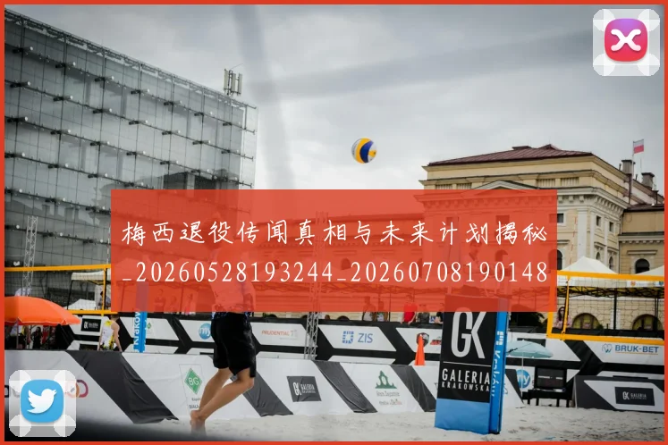 梅西退役传闻真相与未来计划揭秘_20260528193244_20260708190148