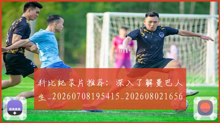 科比纪录片推荐：深入了解曼巴人生_20260708195415_20260802165639