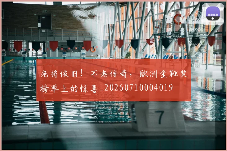 老将依旧！不老传奇，欧洲金靴奖榜单上的惊喜_20260710004019